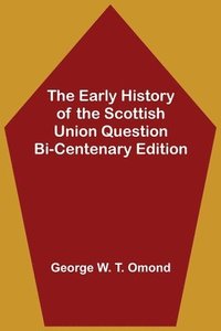 bokomslag The Early History of the Scottish Union Question Bi-Centenary Edition