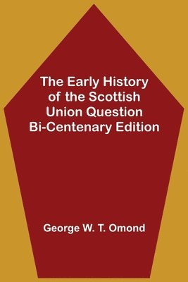 The Early History of the Scottish Union Question Bi-Centenary Edition 1