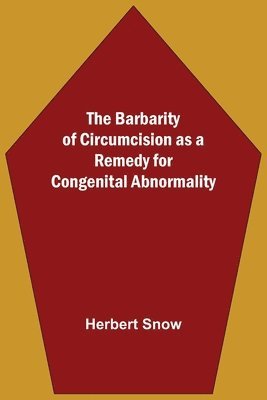 Herbert Snow - Barbarity Of Circumcision As A Remedy For Congenital Abnormality, Häftad