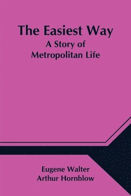 bokomslag The Easiest Way; A Story of Metropolitan Life