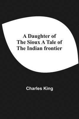 bokomslag Daughter Of The Sioux A Tale Of The Indian Frontier