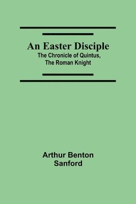 bokomslag An Easter Disciple; The Chronicle Of Quintus, The Roman Knight