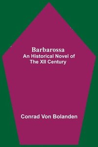 bokomslag Barbarossa; An Historical Novel Of The Xii Century