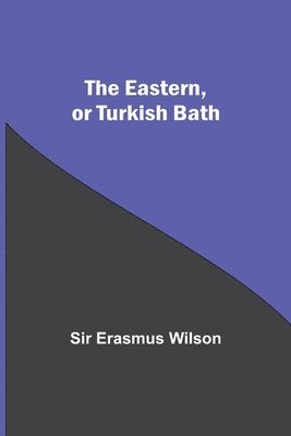 Erasmus Wilson, Sir Erasmus Wilson - Eastern, Or Turkish Bath, Häftad