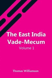 bokomslag East India Vade-Mecum, V.1 Or, Complete Guide To Gentlemen Intended For The Civil, Mmilitary, Or Naval Service Of The East India Company. Volume 1