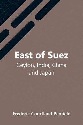 East Of Suez; Ceylon, India, China And Japan 1