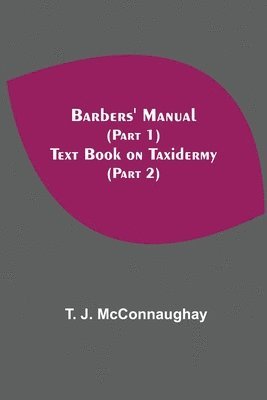 Barbers' Manual (Part 1); Text Book On Taxidermy (Part 2) 1