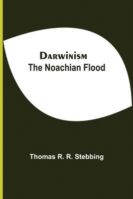 Thomas R R Stebbing, Thomas R. R. Stebbing - Darwinism. The Noachian Flood, Häftad