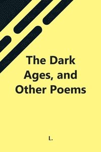 bokomslag The Dark Ages, And Other Poems
