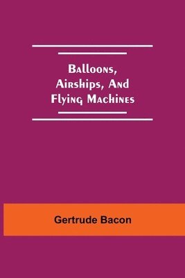 bokomslag Balloons, Airships, And Flying Machines
