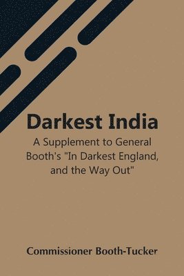 bokomslag Darkest India A Supplement To General Booth'S &quot;In Darkest England, And The Way Out&quot;