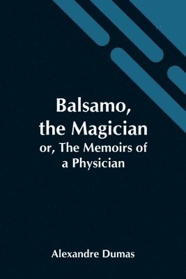 bokomslag Balsamo, The Magician; Or, The Memoirs Of A Physician