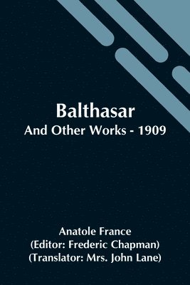 Anatole France, Frederic Chapman - Balthasar; And Other Works - 1909, Häftad