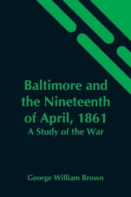 Baltimore And The Nineteenth Of April, 1861 1