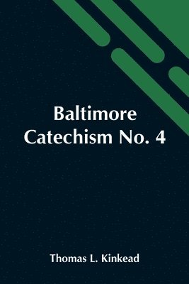 bokomslag Baltimore Catechism No. 4; An Explanation Of The Baltimore Catechism Of Christian Doctrine For The Use Of Sunday-School Teachers And Advanced Classes