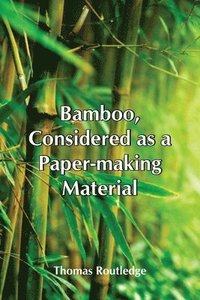 bokomslag Bamboo, Considered As A Paper-Making Material; With Remarks Upon Its Cultivation And Treatment.