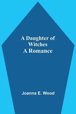 A Daughter Of Witches A Romance 1