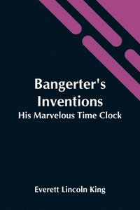 bokomslag Bangerter'S Inventions; His Marvelous Time Clock