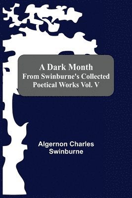 bokomslag Dark Month From Swinburne'S Collected Poetical Works Vol. V
