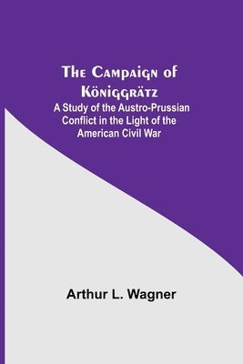 Arthur L Wagner, Arthur L. Wagner - Campaign Of Königgrätz, Häftad