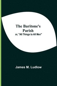 bokomslag The Baritone'S Parish; Or, All Things To All Men