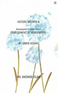 bokomslag History, Growth & Development of Newspapers In Lower Assam