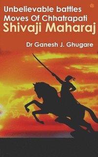 bokomslag Unbelievable Battles Moves Of Chhatrapati Shivaji Maharaj