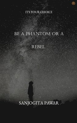 bokomslag Be a Phantom Or A Rebel