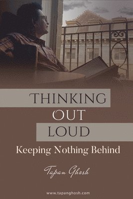 Tapan Ghosh - Thinking Out Loud - Keeping Nothing Behind, Häftad