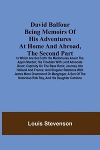 bokomslag David Balfour Being Memoirs Of His Adventures At Home And Abroad, The Second Part