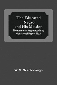 bokomslag The Educated Negro And His Mission; The American Negro Academy. Occasional Papers No. 8