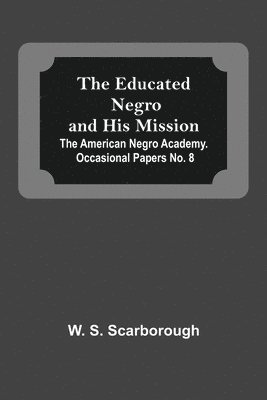 The Educated Negro And His Mission; The American Negro Academy. Occasional Papers No. 8 1