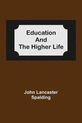 John Lancaster Spalding - Education And The Higher Life, Häftad