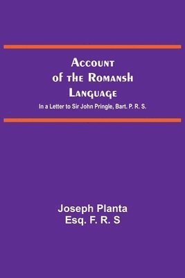 Account Of The Romansh Language; In A Letter To Sir John Pringle, Bart. P. R. S. 1
