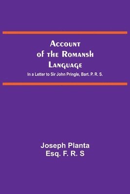 Account Of The Romansh Language; In A Letter To Sir John Pringle, Bart. P. R. S.