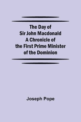 bokomslag Day of Sir John Macdonald A Chronicle of the First Prime Minister of the Dominion