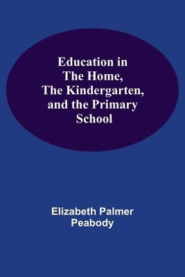 bokomslag Education In The Home, The Kindergarten, And The Primary School