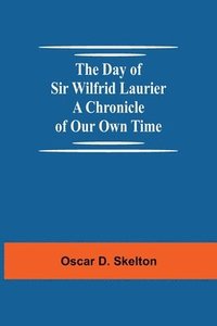 bokomslag The Day of Sir Wilfrid Laurier A Chronicle of Our Own Time