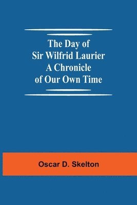 bokomslag The Day of Sir Wilfrid Laurier A Chronicle of Our Own Time