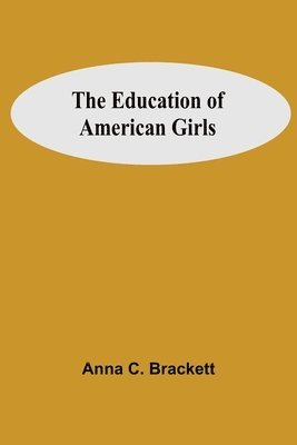 Anna C Brackett, Anna C. Brackett - Education Of American Girls, Häftad