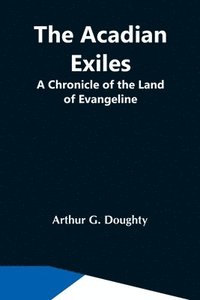 bokomslag The Acadian Exiles; A Chronicle Of The Land Of Evangeline