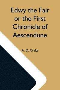 bokomslag Edwy The Fair Or The First Chronicle Of Aescendune