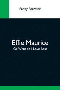bokomslag Effie Maurice; Or What Do I Love Best