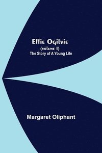 bokomslag Effie Ogilvie (Volume I); The Story Of A Young Life