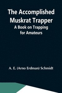 bokomslag Accomplished Muskrat Trapper; A Book On Trapping For Amateurs