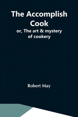 Robert May - Accomplish Cook; Or, The Art & Mystery Of Cookery, Häftad