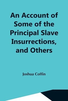 Joshua Coffin - Account Of Some Of The Principal Slave Insurrections, And Others, Which Have Occurred, Or Been Attempted, In The United States And Elsewhere, During The Last Two Centuries, Häftad