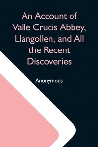 bokomslag An Account Of Valle Crucis Abbey, Llangollen, And All The Recent Discoveries