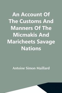 bokomslag Account Of The Customs And Manners Of The Micmakis And Maricheets Savage Nations; Now Dependent On The Government Of Cape-Breton