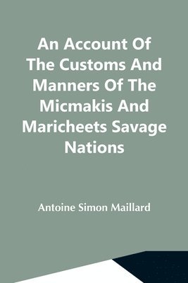 bokomslag Account Of The Customs And Manners Of The Micmakis And Maricheets Savage Nations; Now Dependent On The Government Of Cape-Breton